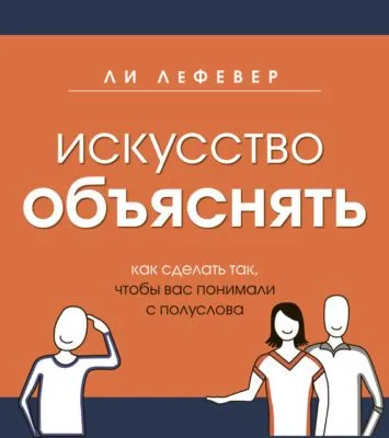 Искусство объяснять. Как сделать так, чтобы вас понимали с полуслова — обложка книги