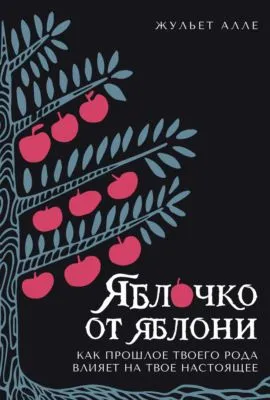 Яблочко от яблони. Как прошлое твоего рода влияет на твое настоящее — обложка книги