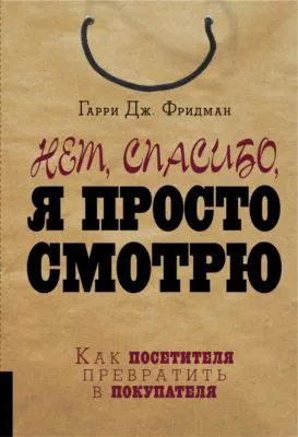 Нет, спасибо, я просто смотрю. Как посетителя превратить в покупателя — обложка книги