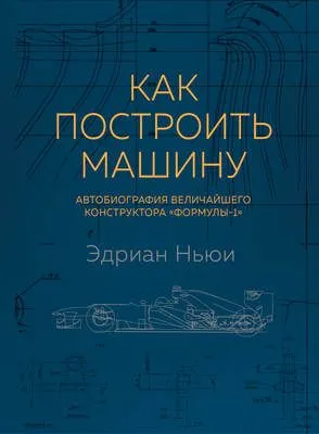 Как построить машину. Автобиография величайшего конструктора «Формулы-1» — обложка книги