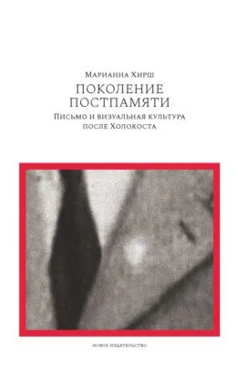 Поколение постпамяти: Письмо и визуальная культура после Холокоста — обложка книги