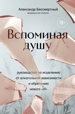 Вспоминая душу. Руководство по исцелению от алкогольной зависимости и обретению нового «Я» — обложка книги