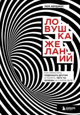 Ловушка желаний. Как перестать подражать другим и понять, чего ты хочешь на самом деле — обложка книги