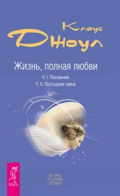 Жизнь, полная любви. Часть I. Посланник. Часть II. Постыдная тайна — обложка книги