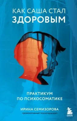 Как Саша стал здоровым. Практикум по психосоматике — обложка книги