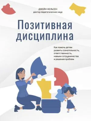 Позитивная дисциплина. Как помочь детям развить сознательность, ответственность, навыки сотрудничества и решения проблем — обложка книги