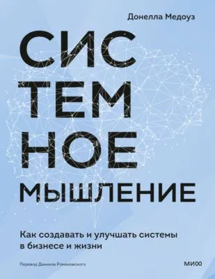 Системное мышление. Как создавать и улучшать системы в бизнесе и жизни — обложка книги