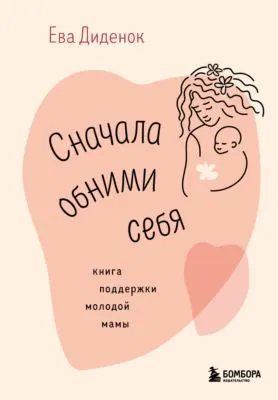 Сначала обними себя. Книга поддержки молодой мамы — обложка книги