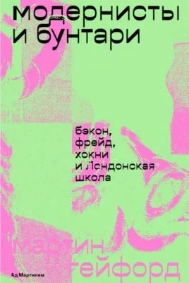 Модернисты и бунтари. Бэкон, Фрейд, Хокни и Лондонская школа — обложка книги