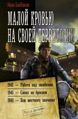 Малой кровью на своей территории: 1941 – Работа над ошибками. 1941 – Своих не бросаем. 1941 – Бои местного значения — обложка книги