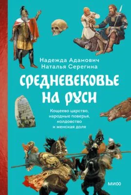 Средневековье на Руси. Кощеево царство, народные поверья, колдовство и женская доля — обложка книги