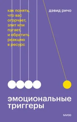 Эмоциональные триггеры. Как понять, что вас огорчает, злит или пугает, и обратить реакцию в ресурс — обложка книги