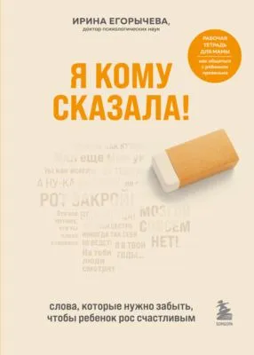 Я кому сказала! Слова, которые нужно забыть, чтобы ребенок рос счастливым — обложка книги