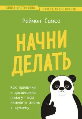 Начни делать. Как привычки и дисциплина помогут вам изменить жизнь к лучшему — обложка книги