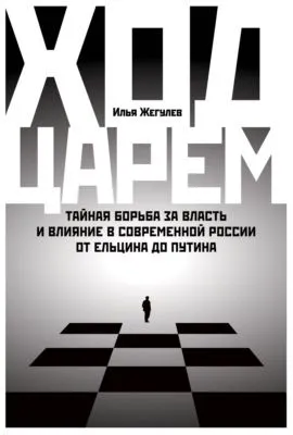 Ход царем: Тайная борьба за власть и влияние в современной России. От Ельцина до Путина — обложка книги