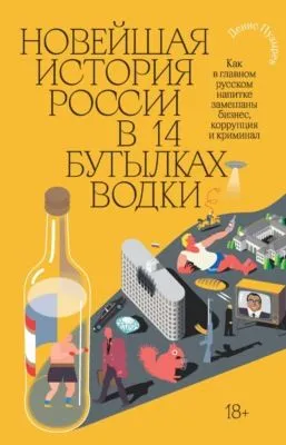 Новейшая история России в 14 бутылках водки. Как в главном русском напитке замешаны бизнес, коррупция и криминал — обложка книги