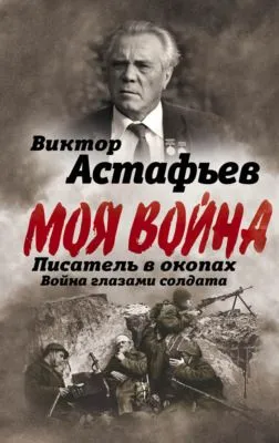 Моя война. Писатель в окопах: война глазами солдата — обложка книги