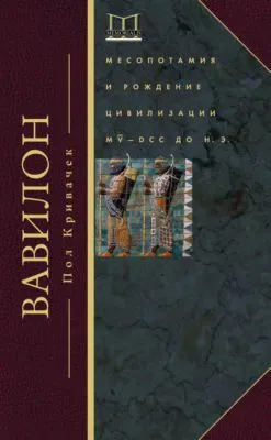 Вавилон. Месопотамия и рождение цивилизации. MV–DCC до н. э. — обложка книги