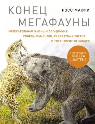 Конец мегафауны: Увлекательная жизнь и загадочная гибель мамонтов, саблезубых тигров и гигантских ленивцев — обложка книги