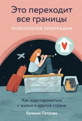 Это переходит все границы: Психология эмиграции. Как адаптироваться к жизни в другой стране — обложка книги