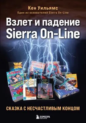 Взлет и падение Sierra On-Line. Сказка с несчастливым концом — обложка книги