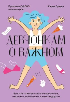 Девчонкам о важном. Все, что ты хотела знать о взрослении, месячных, отношениях и многом другом — обложка книги