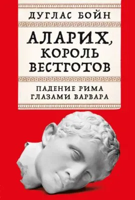 Аларих, король вестготов: Падение Рима глазами варвара — обложка книги