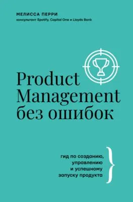 Product Management без ошибок. Гид по созданию, управлению и успешному запуску продукта — обложка книги