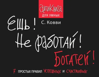 Ешь! Не работай! Богатей! 7 простых правил успешных и счастливых — обложка книги
