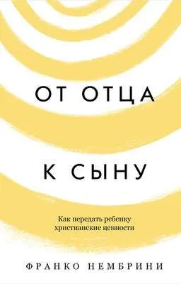 От отца к сыну. Как передать ребенку христианские ценности — обложка книги