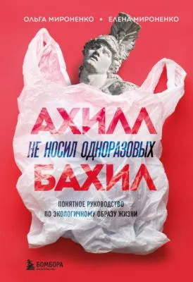 Ахилл не носил одноразовых бахил. Понятное руководство по экологичному образу жизни — обложка книги