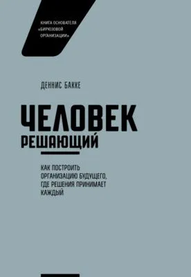 Человек решающий. Как построить организацию будущего, где решения принимает каждый — обложка книги