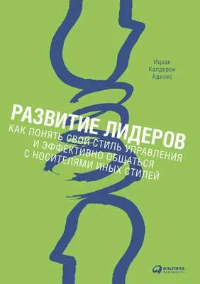 Развитие лидеров. Как понять свой стиль управления и эффективно общаться с носителями иных стилей — обложка книги