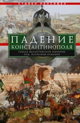 Падение Константинополя. Гибель Византийской империи под натиском османов — обложка книги