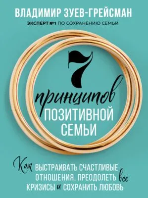 7 принципов позитивной семьи. Как выстраивать счастливые отношения, преодолеть все кризисы и сохранить любовь — обложка книги