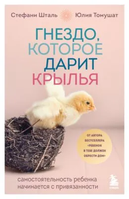 Гнездо, которое дарит крылья. Самостоятельность ребенка начинается с привязанности — обложка книги