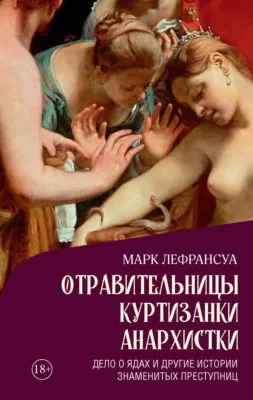 Отравительницы, куртизанки, анархистки. Дело о ядах и другие истории знаменитых преступниц — обложка книги