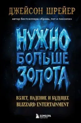 Нужно больше золота. Взлет, падение и будущее Blizzard Entertainment — обложка книги