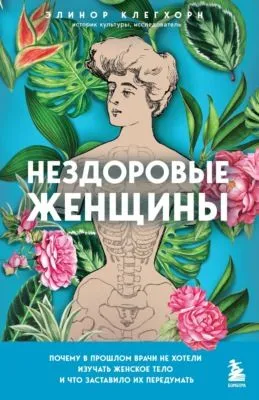 Нездоровые женщины. Почему в прошлом врачи не хотели изучать женское тело и что заставило их передумать — обложка книги