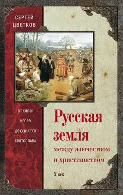 Русская земля. Между язычеством и христианством. От князя Игоря до сына его Святослава — обложка книги