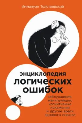 Энциклопедия логических ошибок: Заблуждения, манипуляции, когнитивные искажения и другие враги здравого смысла — обложка книги
