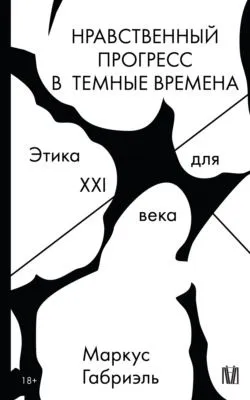 Нравственный прогресс в темные времена. Этика для XXI века — обложка книги