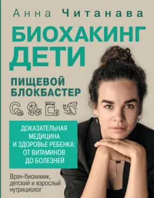 Биохакинг. Дети. Пищевой блокбастер. Доказательная медицина и здоровье ребенка: от витаминов до болезней — обложка книги