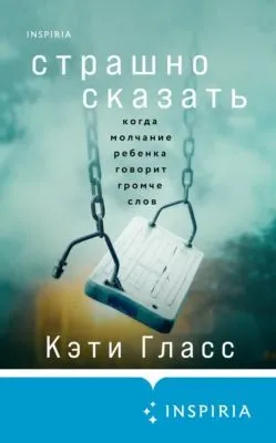 Страшно сказать. Когда молчание ребенка говорит громче слов — обложка книги