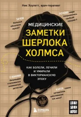 Медицинские заметки Шерлока Холмса. Как болели, лечили и умирали в Викторианскую эпоху — обложка книги