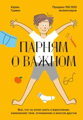 Парням о важном. Все, что ты хотел знать о взрослении, изменениях тела, отношениях и многом другом — обложка книги