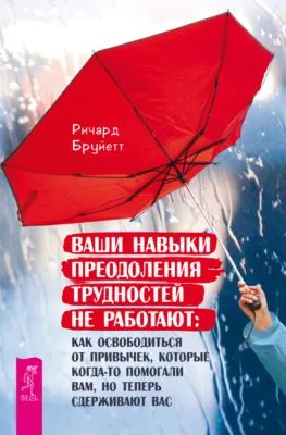 Ваши навыки преодоления трудностей не работают. Как освободиться от привычек, которые когда-то помогали вам, но теперь сдерживают вас — обложка книги