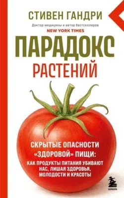 Парадокс растений. Скрытые опасности «здоровой» пищи: как продукты питания убивают нас, лишая здоровья, молодости и красоты — обложка книги
