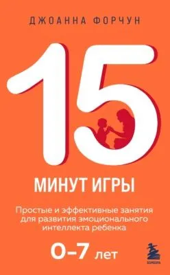 15 минут игры. Простые и эффективные занятия для развития эмоционального интеллекта ребенка 0–7 лет — обложка книги
