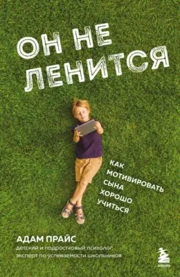Он не ленится. Как мотивировать сына хорошо учиться — обложка книги